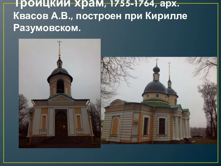Троицкий храм, 1755-1764, арх. Квасов А.В., построен при Кирилле Разумовском.