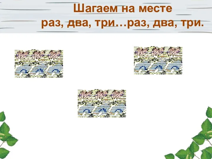 Шагаем на месте раз, два, три…раз, два, три.