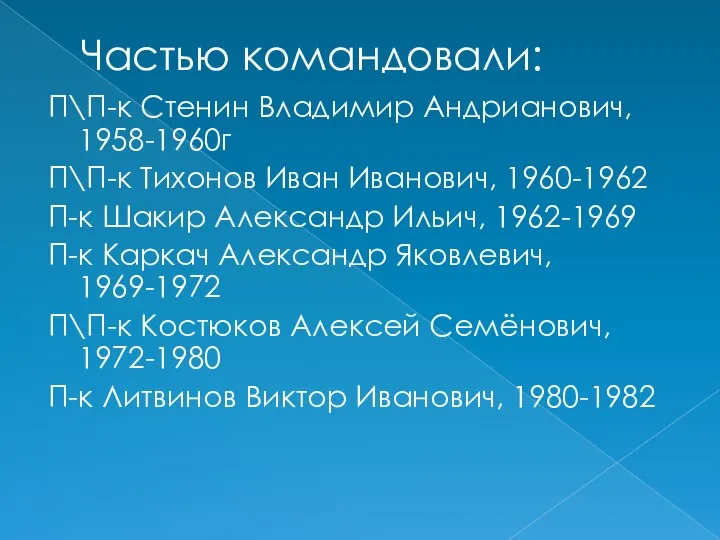 Частью командовали: П\П-к Стенин Владимир Андрианович, 1958-1960г П\П-к Тихонов Иван Иванович, 1960-1962