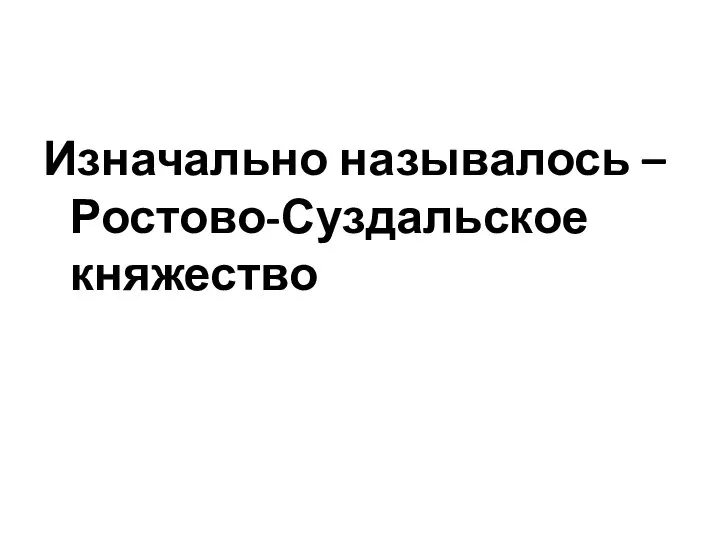 Изначально называлось – Ростово-Суздальское княжество