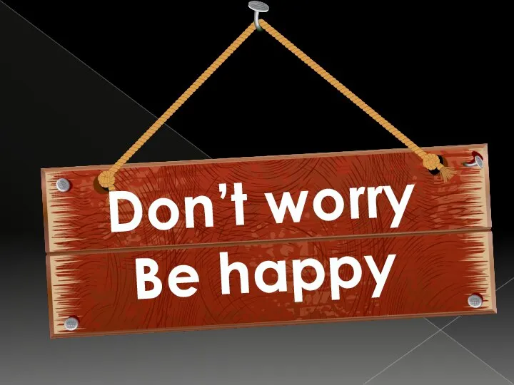 Don’t worry Be happy