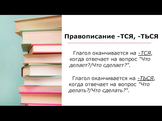 Правописание -ТСЯ, -ТЬСЯ Глагол оканчивается на -ТСЯ, когда отвечает на вопрос "Что