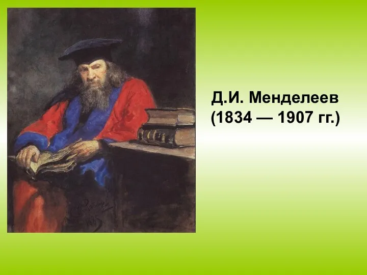 Д.И. Менделеев (1834 — 1907 гг.)