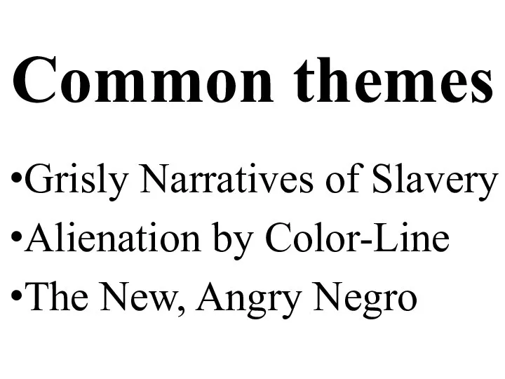 Common themes Grisly Narratives of Slavery Alienation by Color-Line The New, Angry Negro