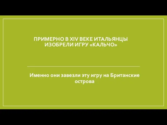 ПРИМЕРНО В XIV ВЕКЕ ИТАЛЬЯНЦЫ ИЗОБРЕЛИ ИГРУ «КАЛЬЧО» Именно они завезли эту игру на Британские острова