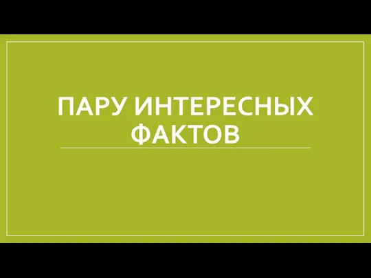 ПАРУ ИНТЕРЕСНЫХ ФАКТОВ