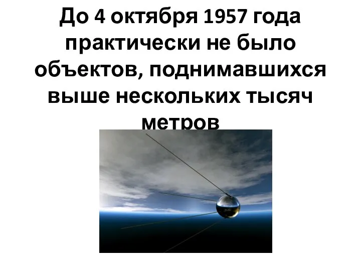 До 4 октября 1957 года практически не было объектов, поднимавшихся выше нескольких тысяч метров