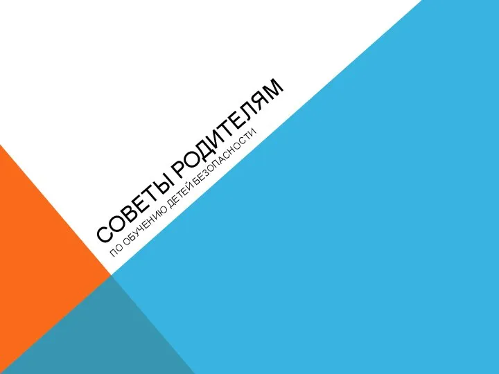 СОВЕТЫ РОДИТЕЛЯМ ПО ОБУЧЕНИЮ ДЕТЕЙ БЕЗОПАСНОСТИ