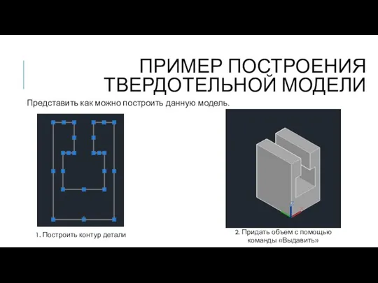 ПРИМЕР ПОСТРОЕНИЯ ТВЕРДОТЕЛЬНОЙ МОДЕЛИ Представить как можно построить данную модель. 1. Построить