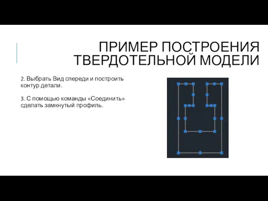 ПРИМЕР ПОСТРОЕНИЯ ТВЕРДОТЕЛЬНОЙ МОДЕЛИ 2. Выбрать Вид спереди и построить контур детали.