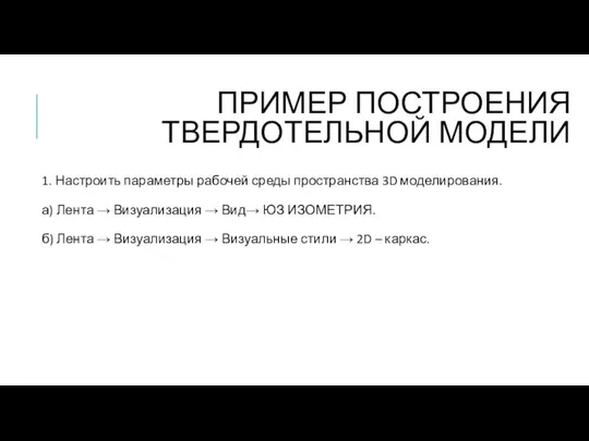 1. Настроить параметры рабочей среды пространства 3D моделирования. а) Лента → Визуализация