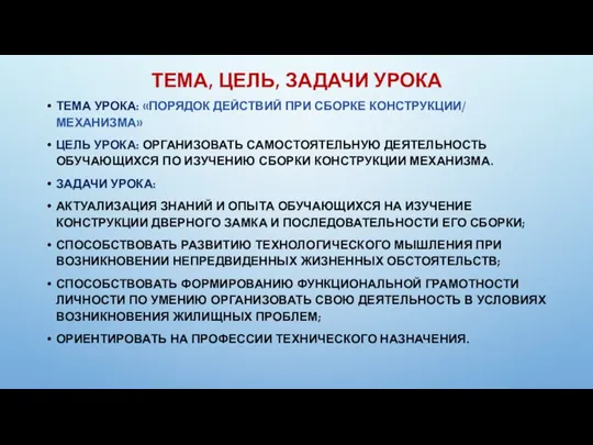 ТЕМА, ЦЕЛЬ, ЗАДАЧИ УРОКА ТЕМА УРОКА: «ПОРЯДОК ДЕЙСТВИЙ ПРИ СБОРКЕ КОНСТРУКЦИИ/ МЕХАНИЗМА»