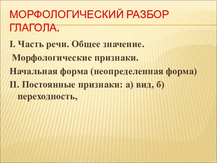 МОРФОЛОГИЧЕСКИЙ РАЗБОР ГЛАГОЛА. I. Часть речи. Общее значение. Морфологические признаки. Начальная форма