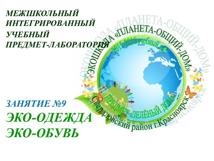 МЕЖШКОЛЬНЫЙ ИНТЕГРИРОВАННЫЙ УЧЕБНЫЙ ПРЕДМЕТ-ЛАБОРАТОРИЯ ЗАНЯТИЕ №9 ЭКО-ОДЕЖДА ЭКО-ОБУВЬ