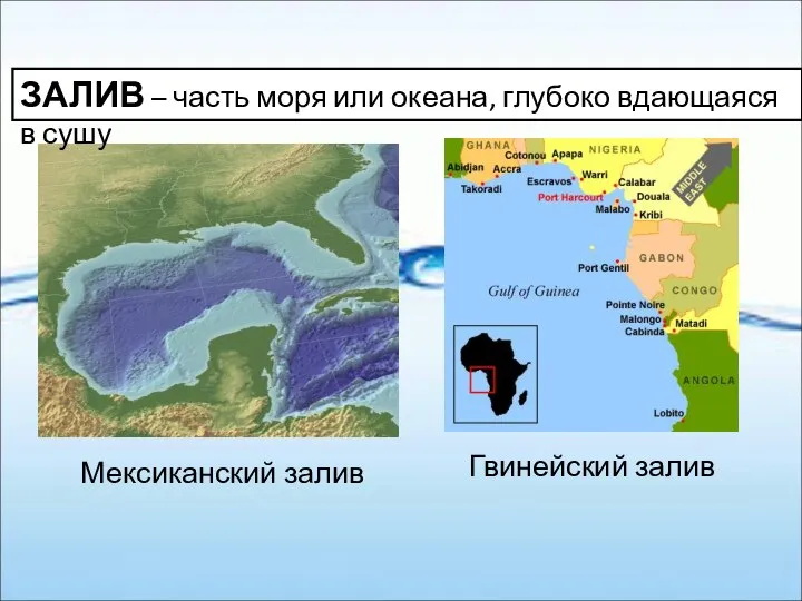 Мексиканский залив Гвинейский залив ЗАЛИВ – часть моря или океана, глубоко вдающаяся в сушу