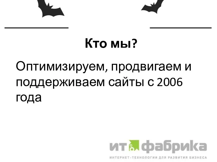 Кто мы? Оптимизируем, продвигаем и поддерживаем сайты с 2006 года