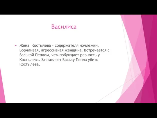 Василиса Жена Костылева – содержателя ночлежки. Ворчливая, агрессивная женщина. Встречается с Васькой