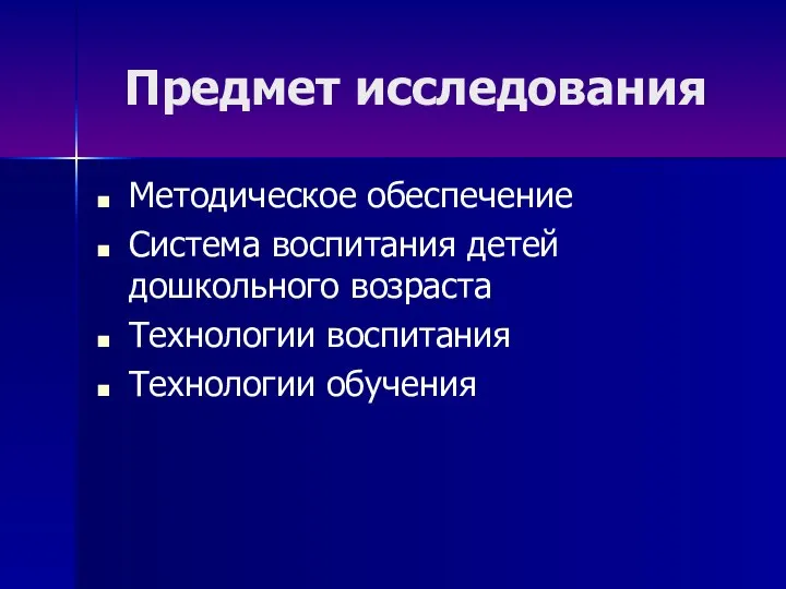 Предмет исследования Методическое обеспечение Система воспитания детей дошкольного возраста Технологии воспитания Технологии обучения