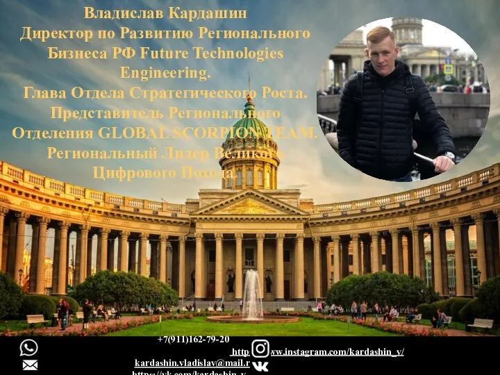 +7(911)162-79-20 https://www.instagram.com/kardashin_v/ kardashin.vladislav@mail.ru https://vk.com/kardashin_v Владислав Кардашин Директор по Развитию Регионального Бизнеса РФ