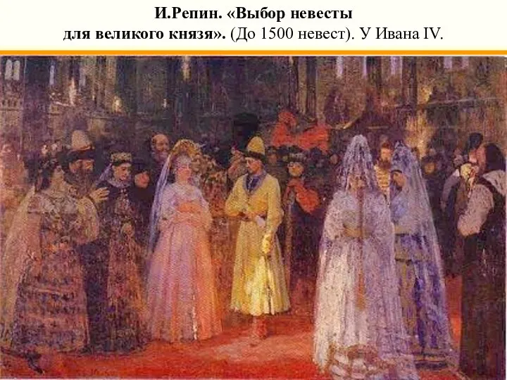 И.Репин. «Выбор невесты для великого князя». (До 1500 невест). У Ивана IV.