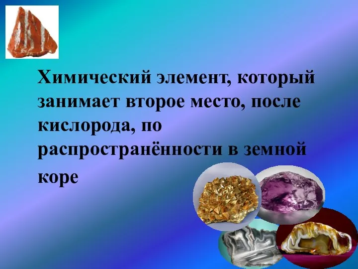 Химический элемент, который занимает второе место, после кислорода, по распространённости в земной коре