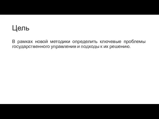 Цель В рамках новой методики определить ключевые проблемы государственного управления и подходы к их решению.