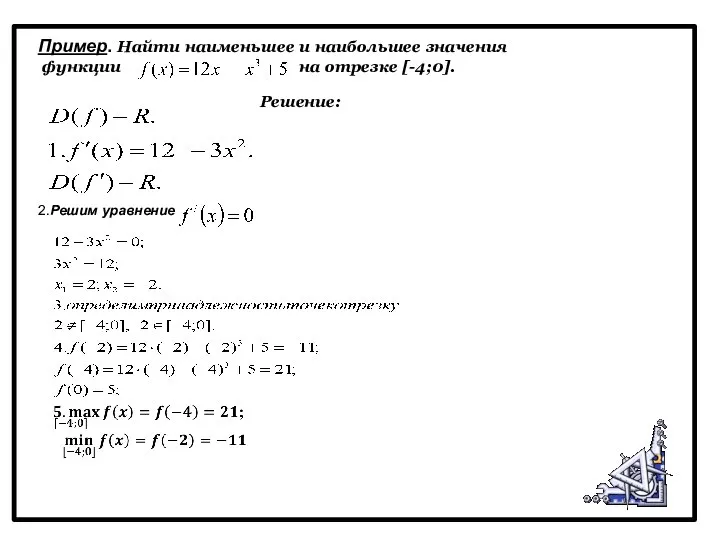 Решение: 2.Решим уравнение . Пример. Найти наименьшее и наибольшее значения функции на отрезке [-4;0].