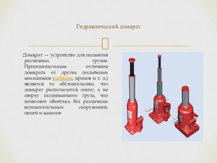 Домкрат — устройство для поднятия различных грузов. Принципиальным отличием домкрата от других