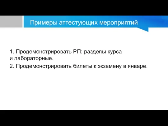 Примеры аттестующих мероприятий 1. Продемонстрировать РП: разделы курса и лабораторные. 2. Продемонстрировать