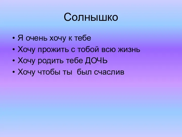 Солнышко Я очень хочу к тебе Хочу прожить с тобой всю жизнь