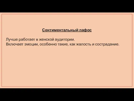 Сентиментальный пафос Лучше работает в женской аудитории. Включает эмоции, особенно такие, как жалость и сострадание.