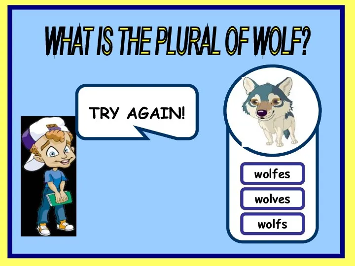 wolfes wolves wolfs TRY AGAIN! TRY AGAIN! WHAT IS THE PLURAL OF
