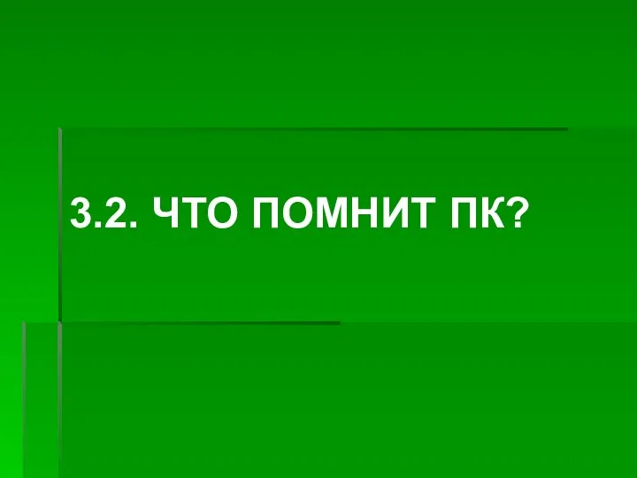 3.2. ЧТО ПОМНИТ ПК?