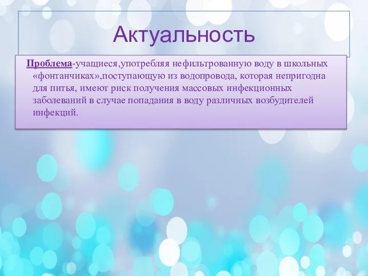 Актуальность Проблема-учащиеся,употребляя нефильтрованную воду в школьных «фонтанчиках»,поступающую из водопровода, которая непригодна для