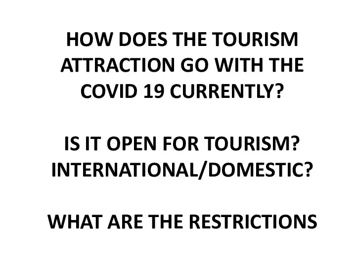 HOW DOES THE TOURISM ATTRACTION GO WITH THE COVID 19 CURRENTLY? IS