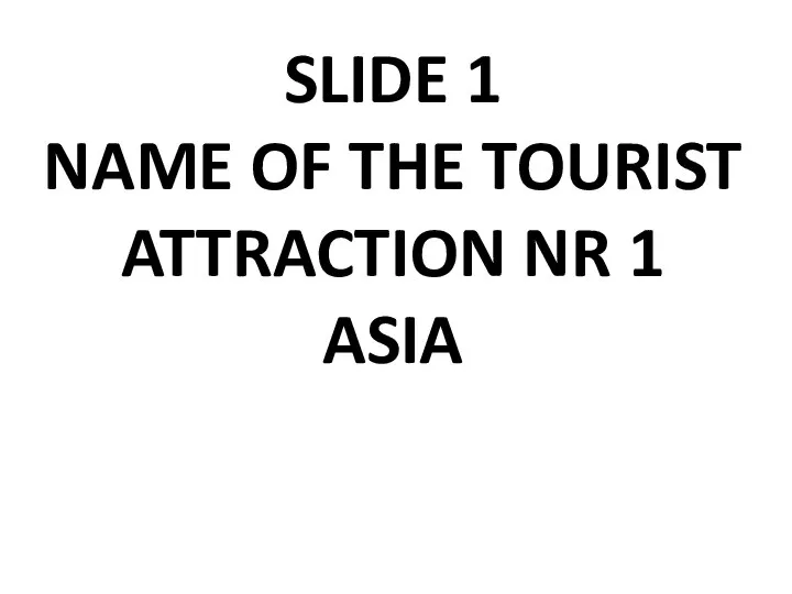 SLIDE 1 NAME OF THE TOURIST ATTRACTION NR 1 ASIA