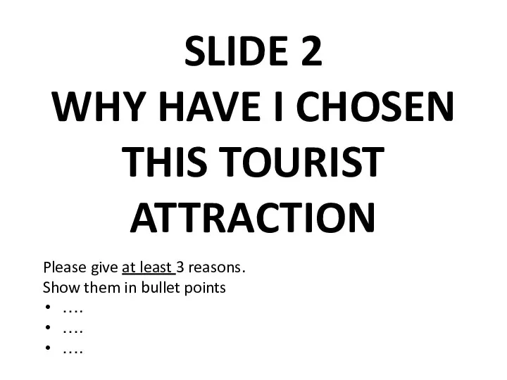 SLIDE 2 WHY HAVE I CHOSEN THIS TOURIST ATTRACTION Please give at