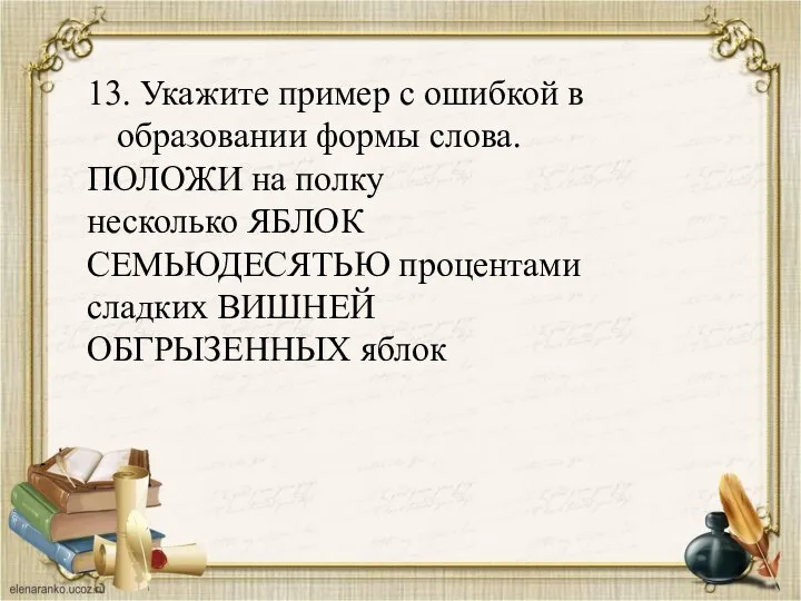 13. Укажите пример с ошибкой в образовании формы слова. ПОЛОЖИ на полку