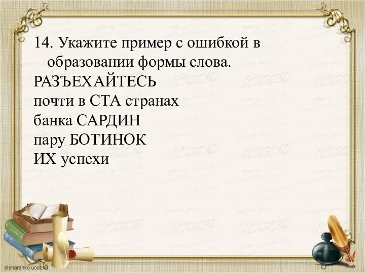 14. Укажите пример с ошибкой в образовании формы слова. РАЗЪЕХАЙТЕСЬ почти в