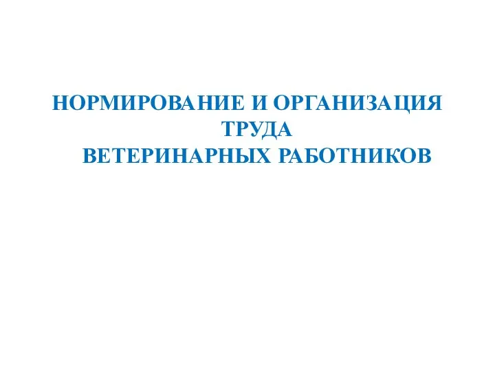 НОРМИРОВАНИЕ И ОРГАНИЗАЦИЯ ТРУДА ВЕТЕРИНАРНЫХ РАБОТНИКОВ