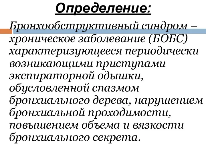 Определение: Бронхообструктивный синдром – хроническое заболевание (БОБС) характеризующееся периодически возникающими приступами экспираторной