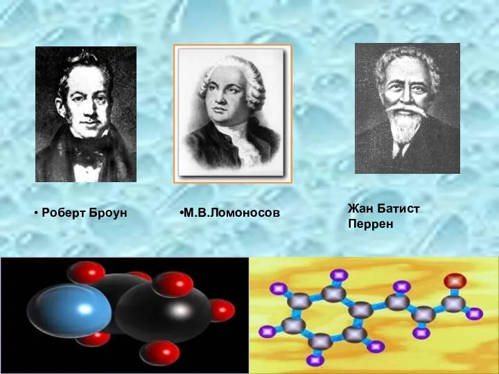М.В.Ломоносов Роберт Броун Жан Батист Перрен