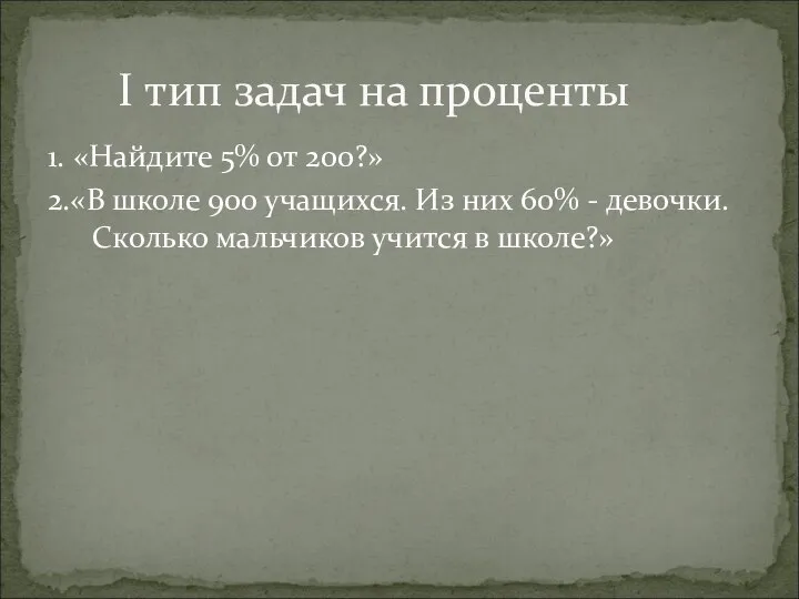 1. «Найдите 5% от 200?» 2.«В школе 900 учащихся. Из них 60%