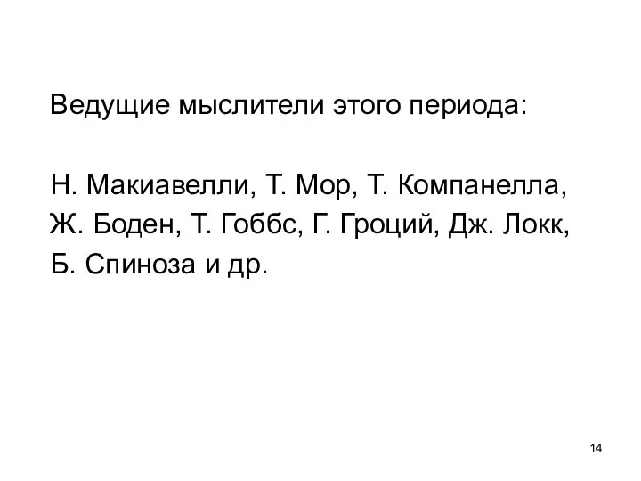 Ведущие мыслители этого периода: Н. Макиавелли, Т. Мор, Т. Компанелла, Ж. Боден,