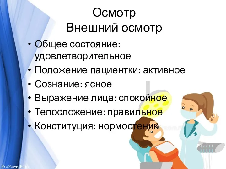 Осмотр Внешний осмотр Общее состояние: удовлетворительное Положение пациентки: активное Сознание: ясное Выражение