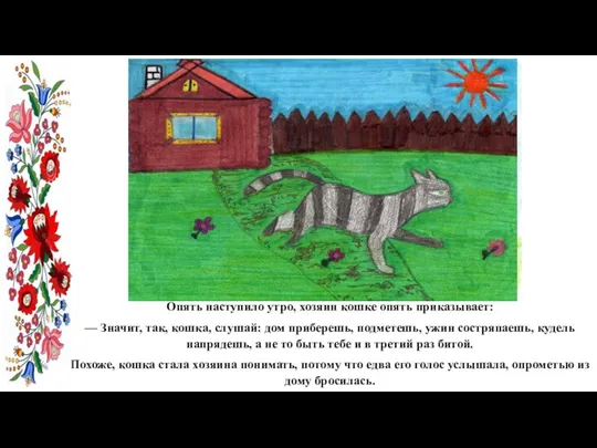 Опять наступило утро, хозяин кошке опять приказывает: — Значит, так, кошка, слушай: