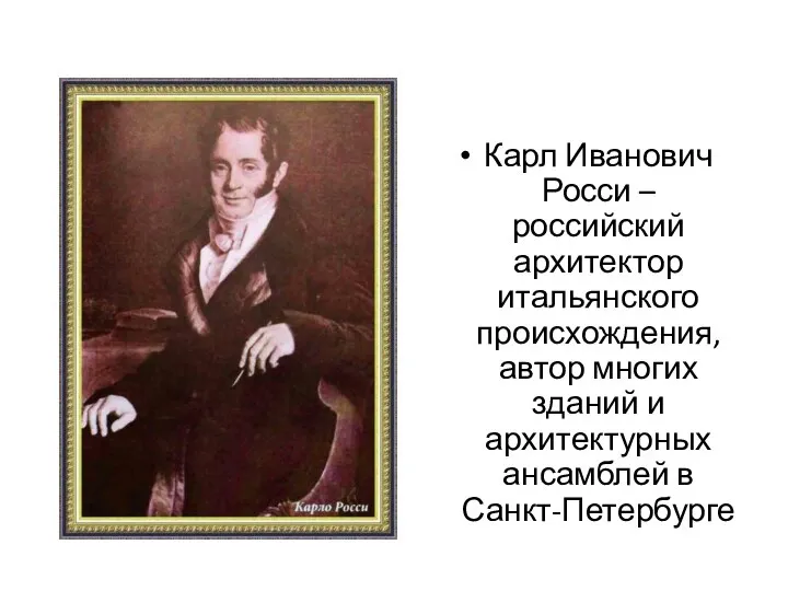 Карл Иванович Росси – российский архитектор итальянского происхождения, автор многих зданий и архитектурных ансамблей в Санкт-Петербурге