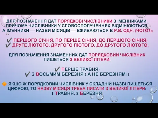 ДЛЯ ПОЗНАЧЕННЯ ДАТ ПОРЯДКОВІ ЧИСЛІВНИКИ З ІМЕННИКАМИ, ПРИЧОМУ ЧИС­ЛІВНИКИ У СЛОВОСПОЛУЧЕННЯХ ВІДМІНЮЮТЬСЯ,