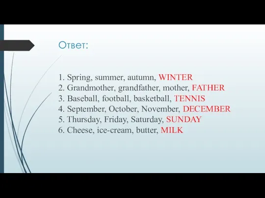 Ответ: 1. Spring, summer, autumn, WINTER 2. Grandmother, grandfather, mother, FATHER 3.