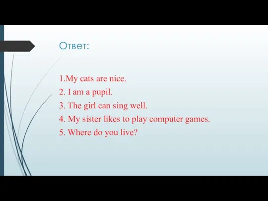 Ответ: 1.My cats are nice. 2. I am a pupil. 3. The